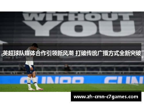 英超球队媒体合作引领新风潮 打破传统广播方式全新突破
