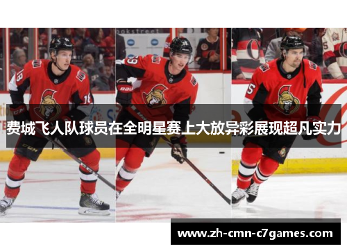 费城飞人队球员在全明星赛上大放异彩展现超凡实力