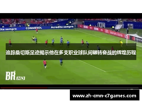 追踪桑切斯足迹揭示他在多支职业球队间辗转奋战的辉煌历程