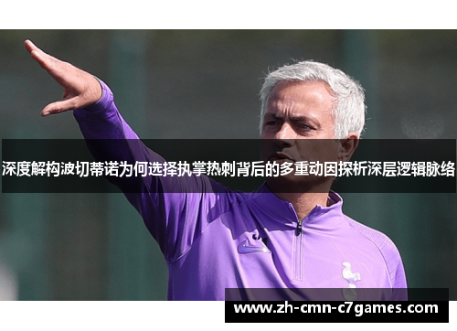 深度解构波切蒂诺为何选择执掌热刺背后的多重动因探析深层逻辑脉络