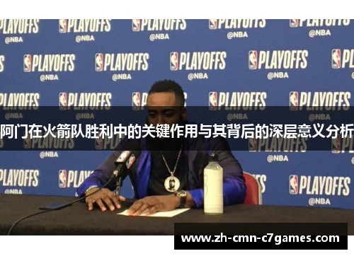 阿门在火箭队胜利中的关键作用与其背后的深层意义分析 阿门在火箭队胜利中的关键作用与其背后的深层意义分析