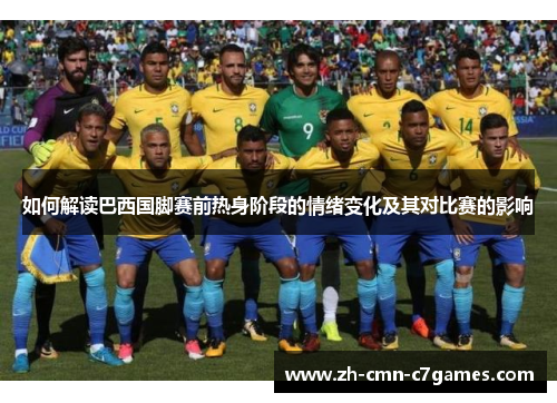 如何解读巴西国脚赛前热身阶段的情绪变化及其对比赛的影响