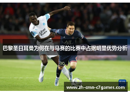 巴黎圣日耳曼为何在与马赛的比赛中占据明显优势分析