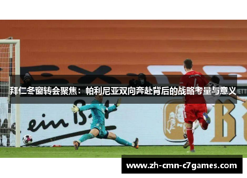 拜仁冬窗转会聚焦：帕利尼亚双向奔赴背后的战略考量与意义