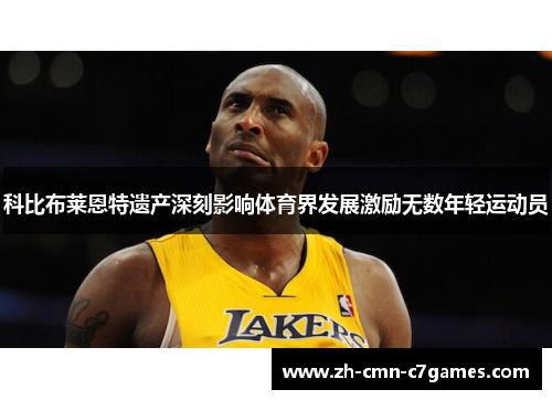 科比布莱恩特遗产深刻影响体育界发展激励无数年轻运动员