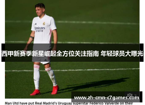 西甲新赛季新星崛起全方位关注指南 年轻球员大曝光