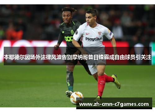 本耶德尔因场外法律风波告别摩纳哥昔日锋霸成自由球员引关注 本耶德尔因场外法律风波告别摩纳哥昔日锋霸成自由球员引关注
