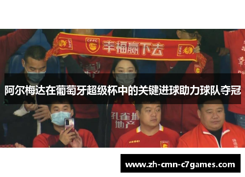 阿尔梅达在葡萄牙超级杯中的关键进球助力球队夺冠