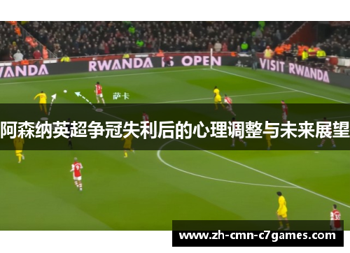 阿森纳英超争冠失利后的心理调整与未来展望